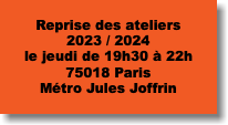  Reprise des ateliers 2023 / 2024 le jeudi de 19h30 à 22h 75018 Paris Métro Jules Joffrin